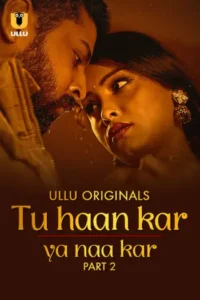 Tu Haan Kar Ya Naa Kar (2025) Season 1 Part 2 (Ullu Originals)