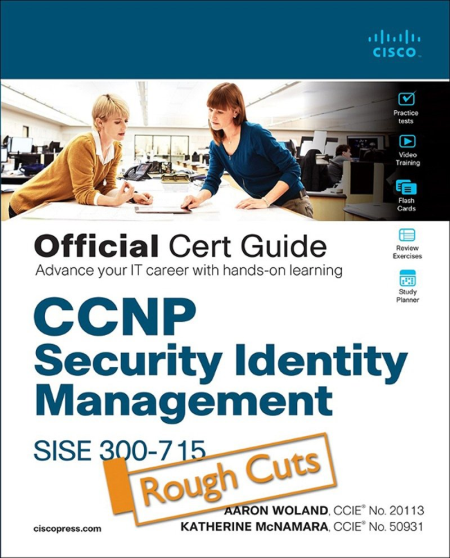 CCNP Security Identity Management SISE 300-715 Official Cert Guide (Rough Cuts)