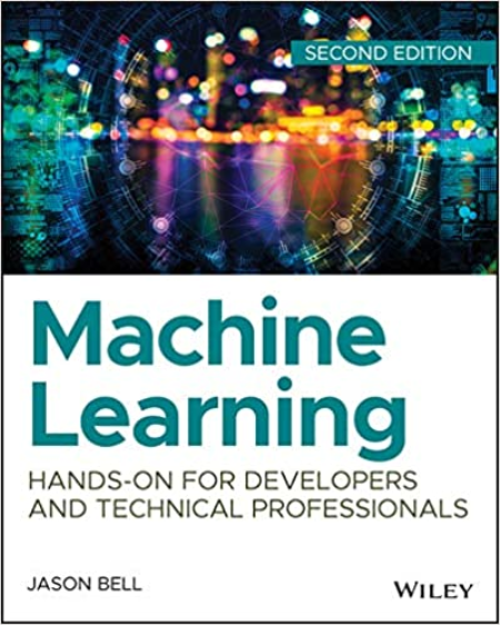 Machine Learning: Hands-On for Developers and Technical Professionals, 2nd Edition