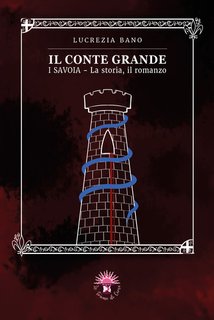 Lucrezia Bano - Il Conte Grande. I SAVOIA - La storia, il romanzo (2024)