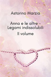 Marzia Astorino - Anna e le altre Vol. 2. Legami Indissolubili (2024)