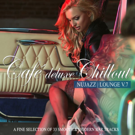 Various Artists - Caf&#233; Deluxe Chillout - Nu Jazz Lounge Vol 7 (A Fine Selection of 33 Smooth & Modern Bar Tracks) (2021)