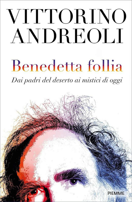 Vittorino Andreoli - Benedetta follia. Dai padri del deserto ai mistici di oggi (2019)