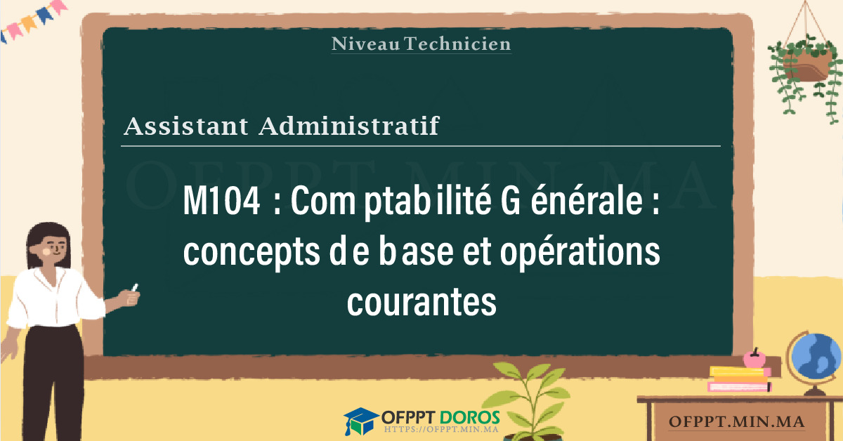 Sommaire détaillé du cours Comptabilité Générale : concepts de base et opérations courantes M104 OFPPT - Structure du module