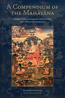 A Compendium of the Mahayana Asanga's Mahayanasamgraha and Its Indian and Tibetan Commentaries A Compendium of the Mahayana Asanga's Mahayanasamgraha and Its Indian and Tibetan Commentaries