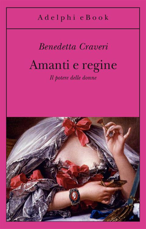 Benedetta Craveri – Amanti e regine (2014)