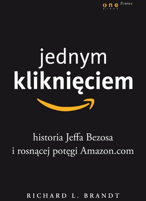 Jednym Kliknięciem. Historia Jeffa Bezosa i Rosnącej Potęgi Amazon.com. - Richard L. Brandt