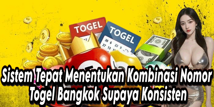 Sistem Tepat Menentukan Kombinasi Nomor Togel Bangkok Supaya Konsisten