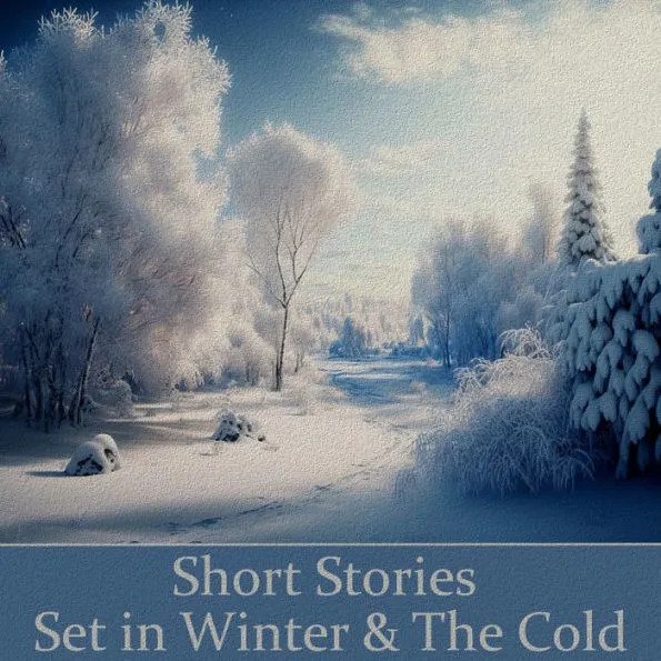 Various Authors Short Stories Set in Winter & The Cold- Tales of braving storms or them merely being a backdrop for the storms within