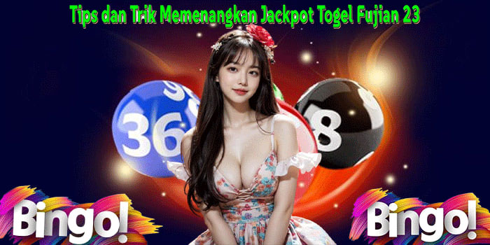 Tips dan Trik Memenangkan Jackpot Togel Fujian 23