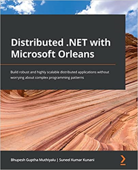 Distributed .NET with Microsoft Orleans: Build robust and highly scalable distributed applications