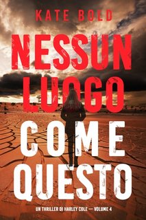 Kate Bold - Nessun luogo come questo. Un thriller di Harley Cole. Vol. 4 (2023)