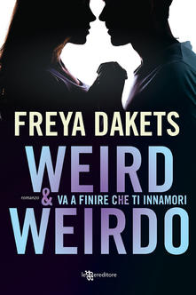 Freya Dakets – Weird & Weirdo. Va a finire che ti innamori (2020) Freya Dakets – Weird & Weirdo. Va a finire che ti innamori (2020)