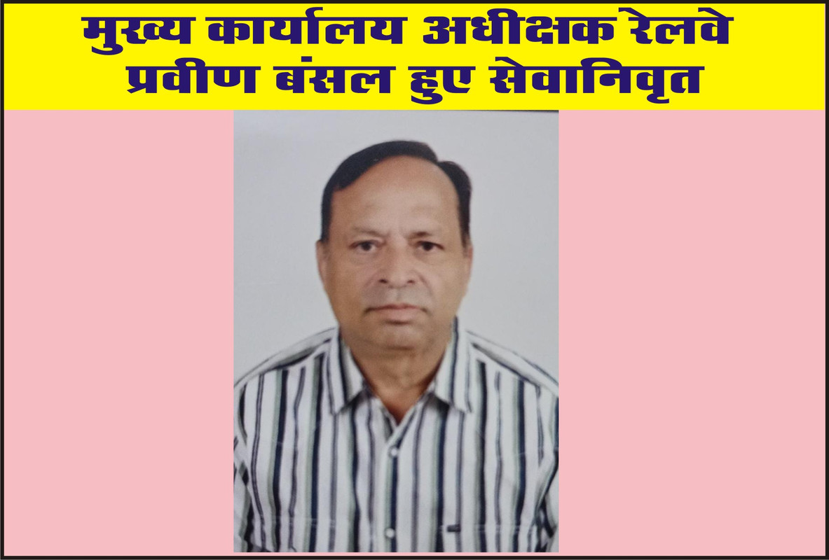 मुख्य कार्यालय अधीक्षक रेलवे "प्रवीण बंसल" हुए सेवानिवृत