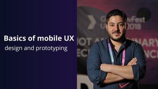 Basics of Mobile UX Design and Prototyping Basics of Mobile UX Design and Prototyping