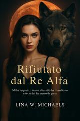 Lina W. Michaels – Rifiutato dal Re Alfa (2025)