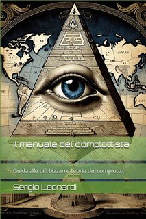 Sergio Leonardi - Il manuale del complottista. Guida alle più bizzarre teorie del complotto (2024)
