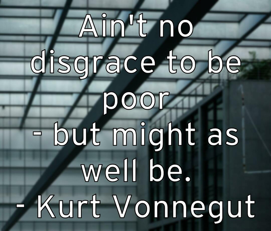 ain-t-no-disgrace-to-be-poor-but-might-as-well-be-kurt-vonnegut