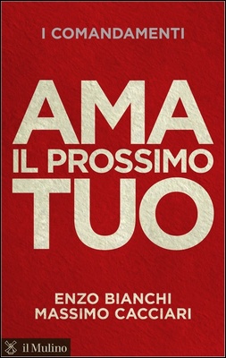 Enzo Bianchi, Massimo Cacciari - Ama il prossimo tuo. I comandamenti (2013)