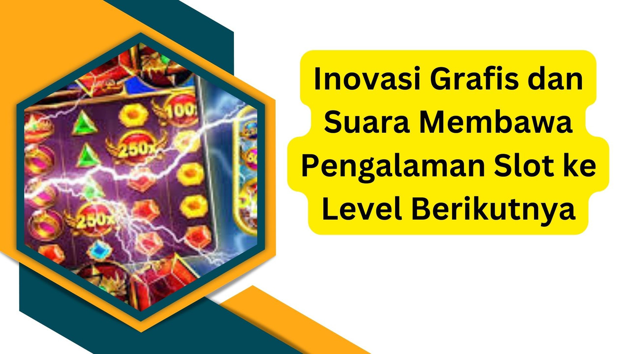 Inovasi Grafis dan Suara Membawa Pengalaman Slot ke Level Berikutnya