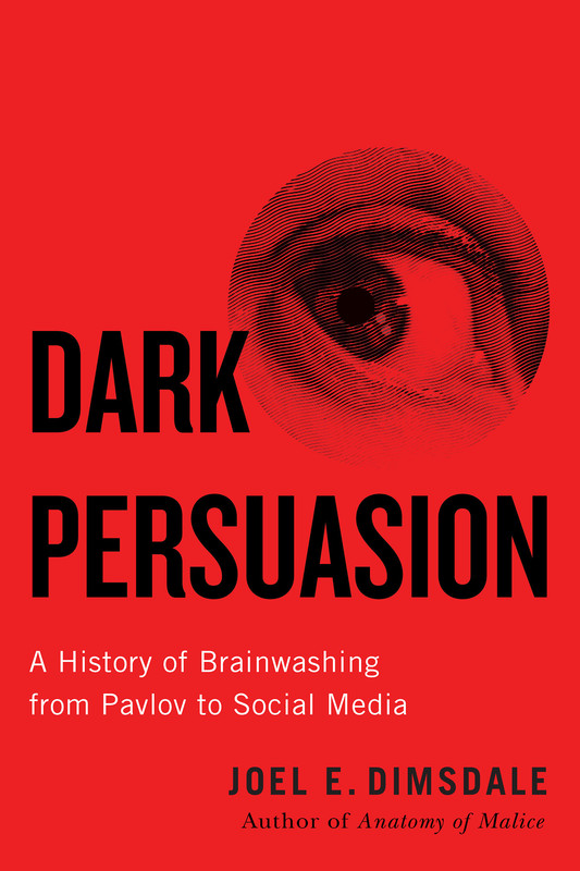 Dark Persuasion A History of Brainwashing from Pavlov to Social Media Dark Persuasion A History of Brainwashing from Pavlov to Social Media