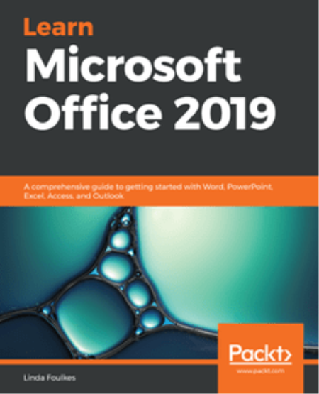 Learn Microsoft Office 2019 : A Comprehensive Guide to Getting Started with Word, PowerPoint, Excel, Access, and Outlook