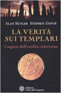 Alan Butler, Stephen Dafoe - La verità sui templari. I segreti sull'eredità cistercense (2006)