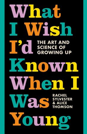 What I Wish I'd Known When I Was Young: The Art and Science of Growing Up