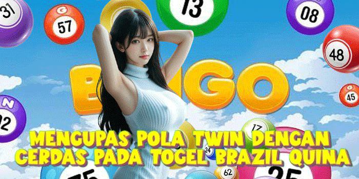 Mengupas Pola Twin Dengan Cerdas Pada Togel Brazil Quina