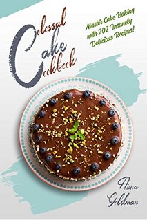 Colossal Cake Cookbook Master Cake Baking with 202 Insanely Delicious Recipes! Colossal Cake Cookbook Master Cake Baking with 202 Insanely Delicious Recipes!