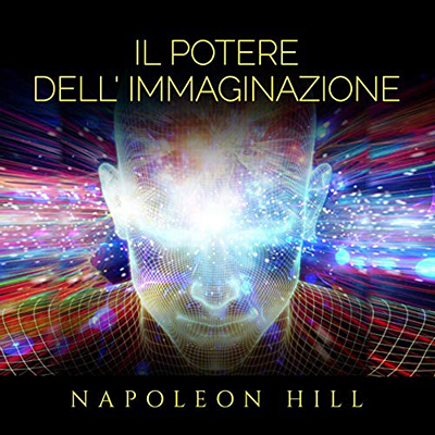 Napoleon Hill - Il Potere dell'Immaginazione (2020) (mp3 - 128 kbps)