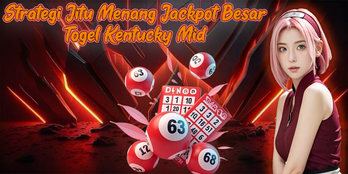 Strategi Jitu Menang Jackpot Besar Togel Kentucky Mid