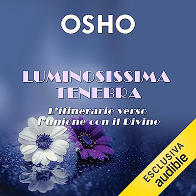 Osho - Luminosissima tenebra꞉ L’itinerario verso l’unione con il Divino (2023) (mp3 - 128 kbps)