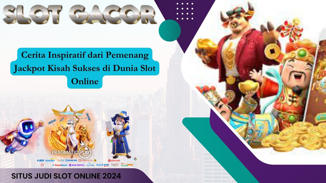 Cerita Inspiratif dari Pemenang Jackpot Kisah Sukses di Dunia Slot Online