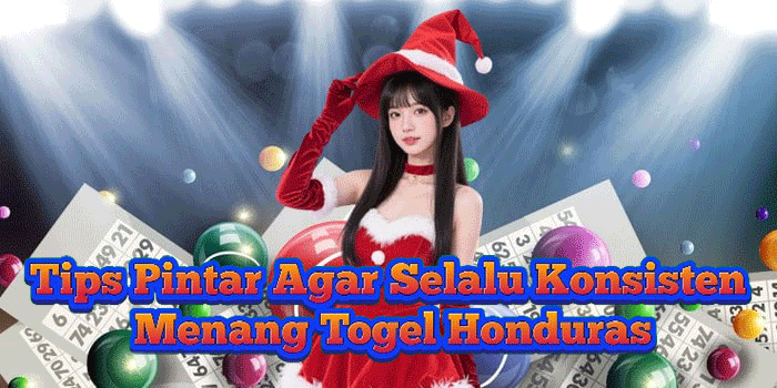 Tips Pintar Agar Selalu Konsisten Menang Togel Honduras