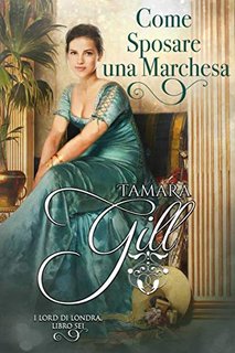 Tamara Gill - I Lord di Londra vol. 06 Come sposare una Marchesa (2020)
