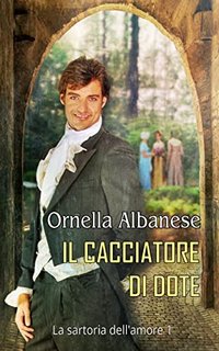 Ornella Albanese - La Sartoria dell'amore 1. Il cacciatore di dote (2022)