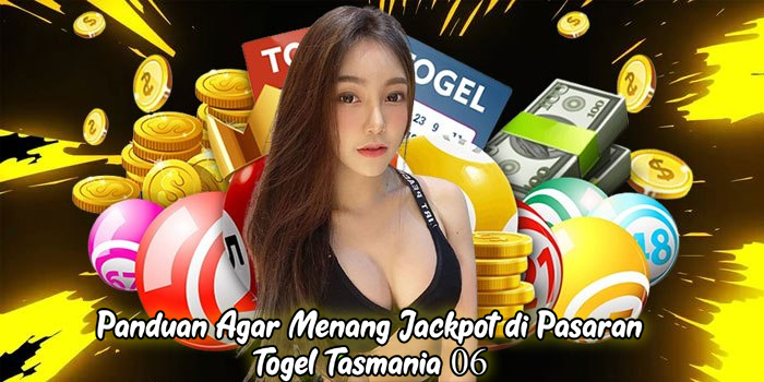 Panduan Agar Menang Jackpot di Pasaran Togel Tasmania 06