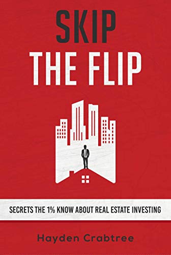 Skip the Flip: Secrets the 1% Know About Real Estate Investing