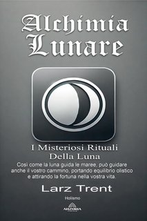 Larz Trent - Alchimia Lunare. I Misteriosi Rituali Della Luna (2024)