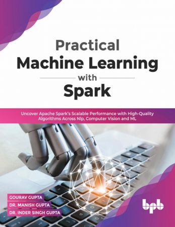 Practical Machine Learning with Spark: Uncover Apache Spark's Scalable Performance with High-Quality Algorithms