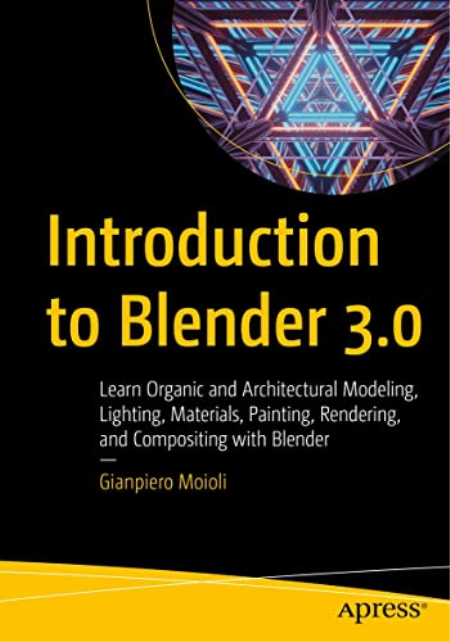 Introduction to Blender 3.0: Learn Organic and Architectural Modeling, Lighting, Materials, Painting, Rendering (True PDF, EPUB)