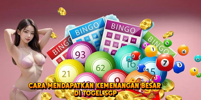 Cara Mendapatkan Kemenangan Besar Di Togel SGP