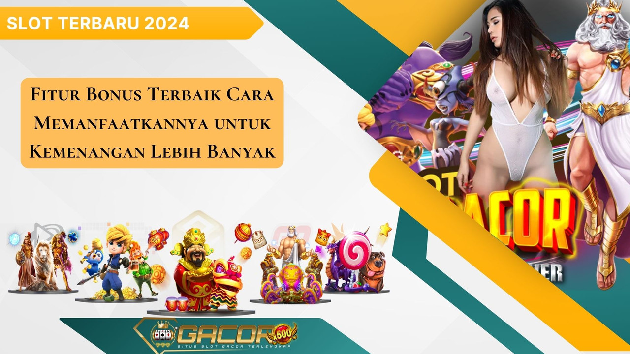 Fitur Bonus Terbaik Cara Memanfaatkannya untuk Kemenangan Lebih Banyak