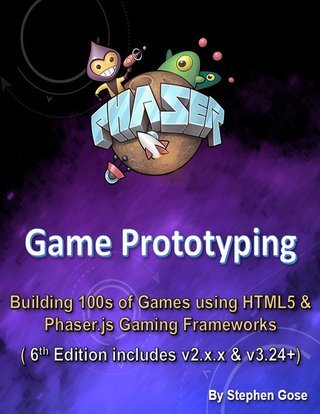 Phaser Game Prototyping: Building 100s of games using HTML5 & Phaser.js Gaming Frameworks (6th Edition includes v2.x.x & v3.24+)