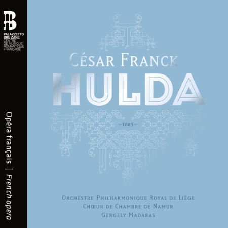 Orchestre Philharmonique Royal de Liege, Chœur de Chambre de Namur & Gergely Madaras - Cesar Franck: Hulda (2023)