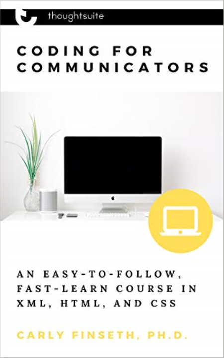 Coding for Communicators: An Easy-to-Follow, Fast-Learn Course in XML, HTML, and CSS