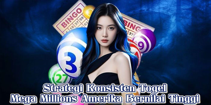 Strategi Konsisten Togel Mega Millions Amerika Bernilai Tinggi