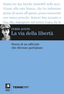 Furio Aceto - La via della libertà. Storia di un ufficiale che divenne partigiano (2023)