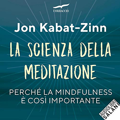 Jon Kabat-Zinn - La scienza della meditazione꞉ Mindfulness e pratica della consapevolezza (2019) (mp3 - 128 kbps)